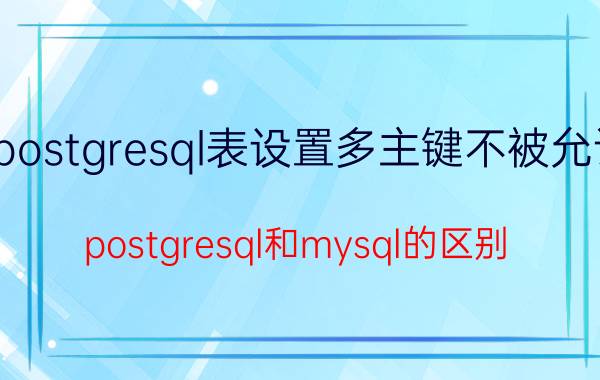 postgresql表设置多主键不被允许 postgresql和mysql的区别？